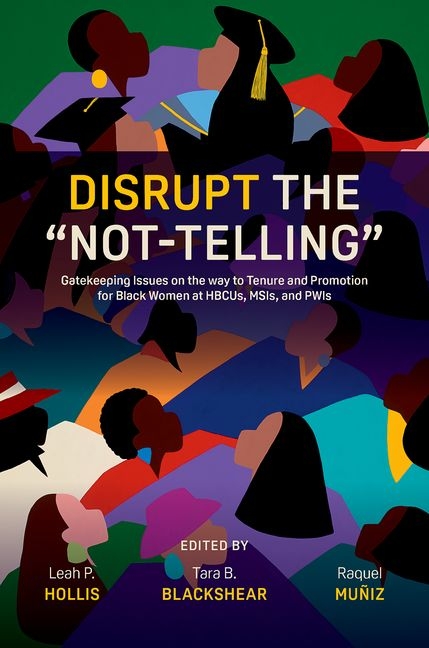 Disrupt the "Not-Telling": Gatekeeping Issues on the Way to Tenure and Promotion for Black Women at Hbcus, Msis, and Pwis