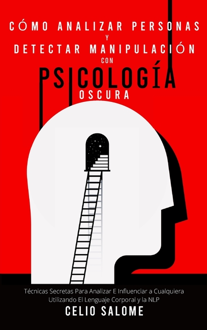 Cómo analizar personas y detectar manipulación con psicología oscura: Técnicas Secretas Para Analizar E Influenciar a Cualquiera Utilizando El Lenguaj