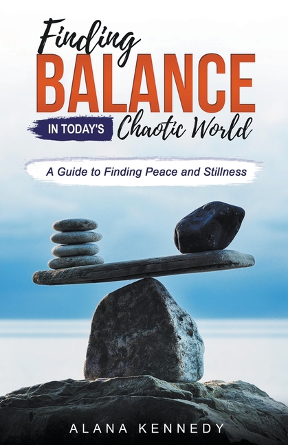Finding Balance in Today's Chaotic World: A Guide to Finding Peace and Stillness