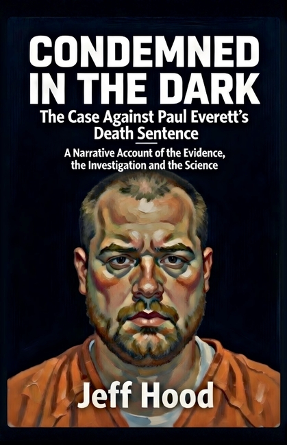 Condemned in the Dark: The Case Against Paul Everett's Death Sentence