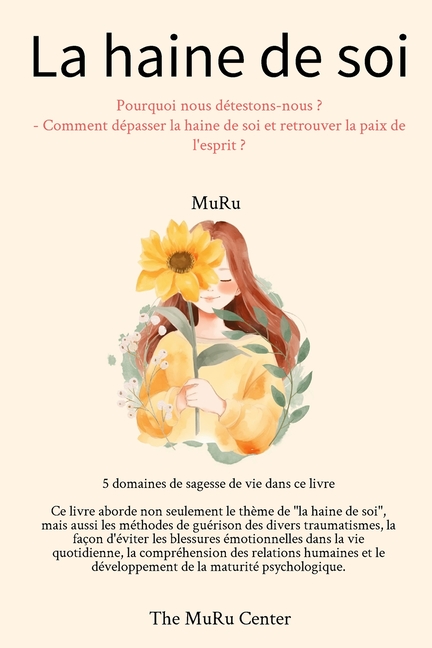 La haine de soi: Pourquoi nous détestons-nous ? - Comment dépasser la haine de soi et retrouver la paix de l'esprit ?