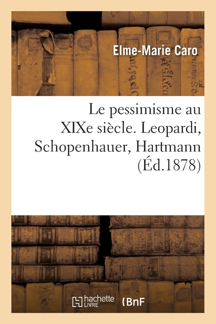 Le Pessimisme Au XIXe Siècle. Leopardi, Schopenhauer, Hartmann
