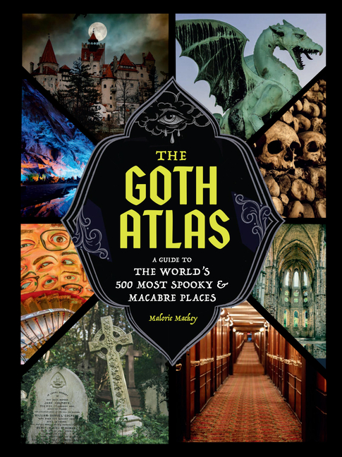 The Goth Atlas: A Guide to the World's 500 Most Spooky and Macabre Places