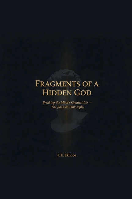 Fragments of a Hidden God: Breaking the mind's greatest lie