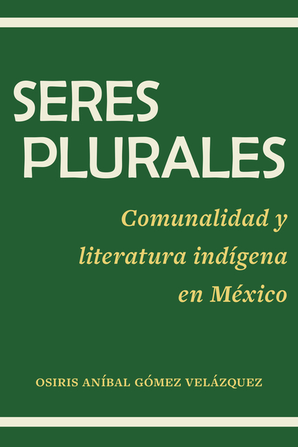 Seres plurales: Comunalidad y literatura indígena en México