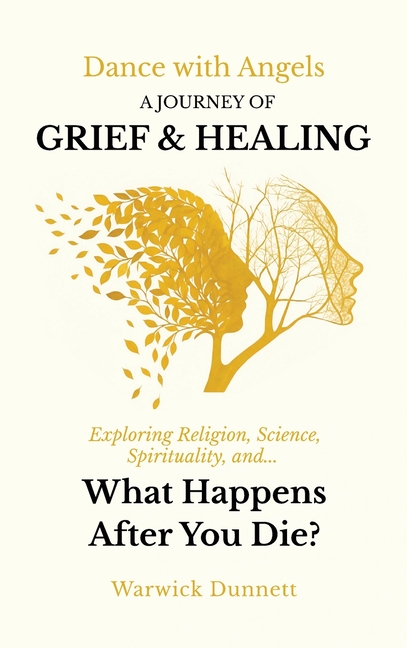 Dance with Angels: A Journey of Grief & Healing: Exploring What Happens After You Die? Religion, Science, and Spirituality.