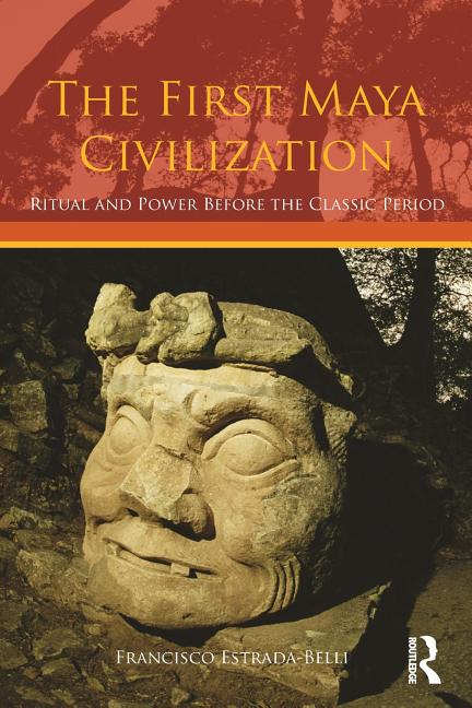 The First Maya Civilization: Ritual and Power Before the Classic Period