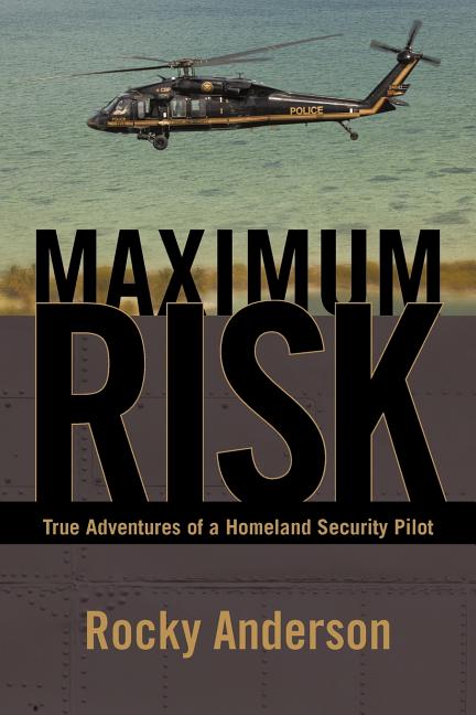 Maximum Risk: True Adventures of a Homeland Security Pilot