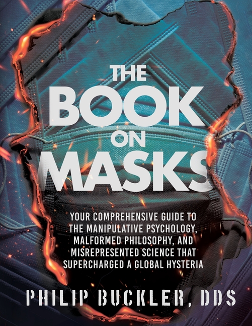 The Book on Masks: Your Comprehensive Guide to the Manipulative Psychology, Malformed Philosophy, and Misrepresented Science that Supercharged a Globa