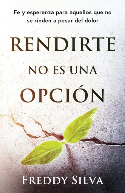Rendirte No Es Una Opción: Fe Y Esperanza Para Aquellos Que No Se Rinden a Pesar del Dolor