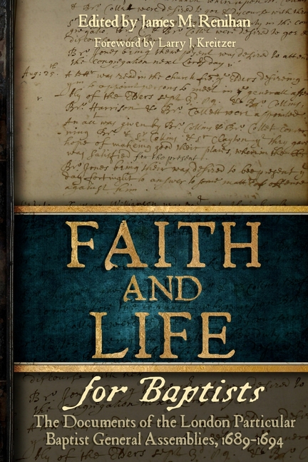 Faith and Life for Baptists: The Documents of the London Particular Baptist Assemblies, 1689-1694