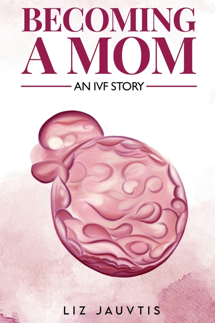 Becoming a Mom: An IVF Story