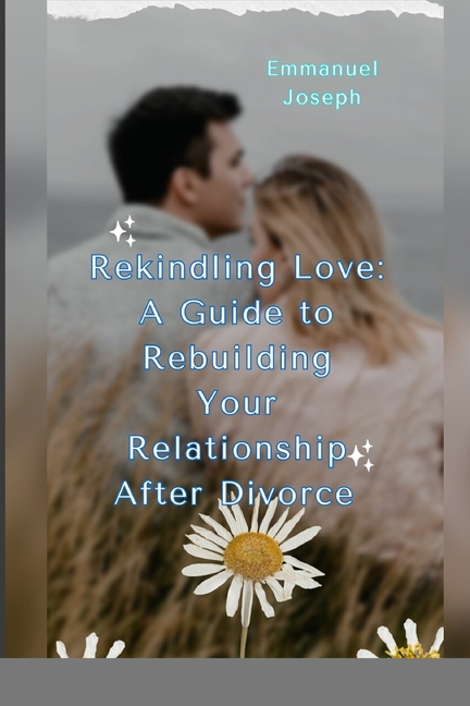 Rekindling Love: A Guide to Rebuilding Your Relationship After Divorce"