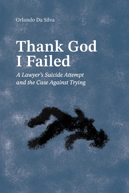Thank God I Failed: A Lawyer's Suicide Attempt and the Case Against Trying