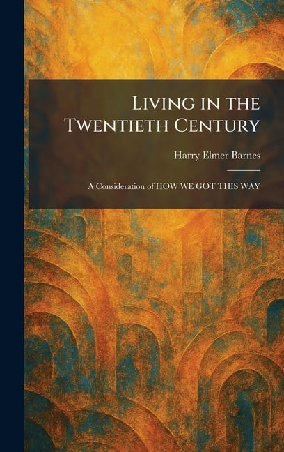 Living in the Twentieth Century: A Consideration of HOW WE GOT THIS WAY