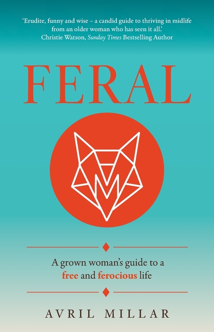 Feral: A Grown Woman's Guide to a Free and Ferocious Life