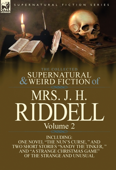 The Collected Supernatural and Weird Fiction of Mrs. J. H. Riddell: Volume 2-Including One Novel "The Nun's Curse, " and Two Short Stories "Sandy the