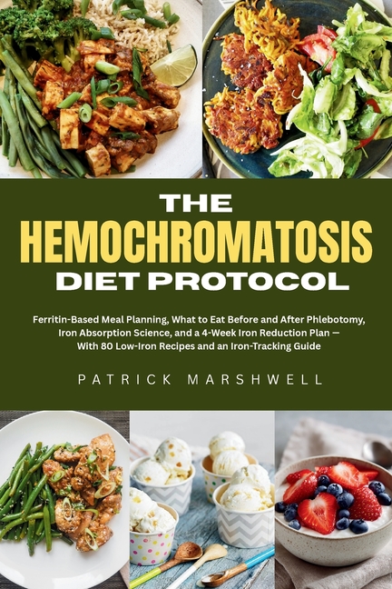 The Hemochromatosis Diet Protocol: Ferritin-Based Meal Planning, What to Eat Before and After Phlebotomy, Iron Absorption Science, and a 4-Week Iron R