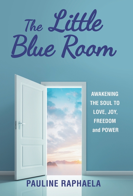 The Little Blue Room: Awakening the Soul to Love, Joy, Freedom and Power