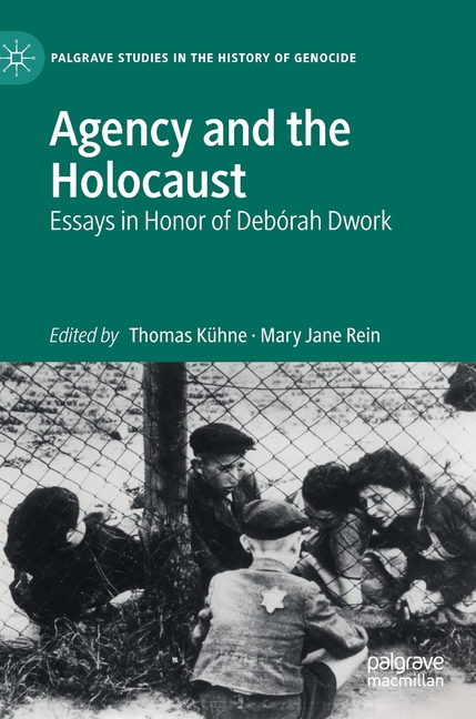 Agency and the Holocaust: Essays in Honor of Debórah Dwork