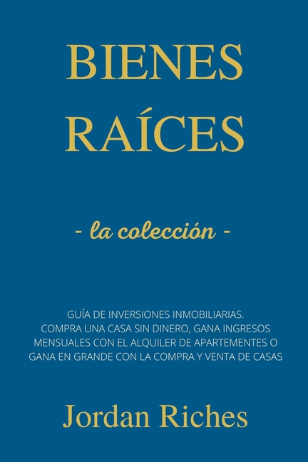 Bienes raíces: la colleción - Guía de inversiones inmobiliarias. Compra una casa sin dinero, gana ingresos mensuales con el alquiler