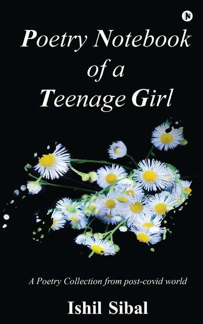 Poetry Notebook of a Teenage Girl: A Poetry Collection from post-covid world: Self Sabotaging to Self Empowering