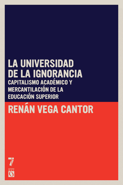 La universidad de la ignorancia: Capitalismo académico y mercantilización de la educación superior
