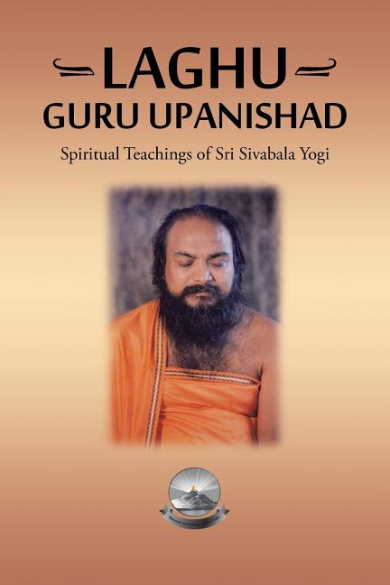 Laghu Guru Upanishad: Spiritual Teachings of Sri Sivabala Yogi