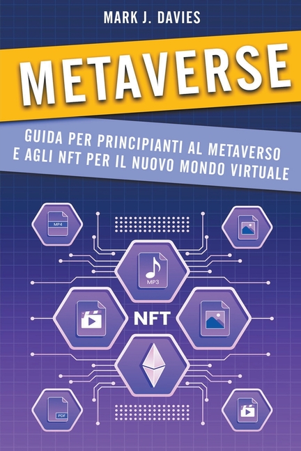 Metaverse: Guida per Principianti al Metaverso e agli NFT per il Nuovo Mondo Virtuale