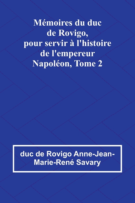 Mémoires du duc de Rovigo, pour servir à l'histoire de l'empereur Napoléon, Tome 2