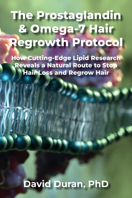 The Prostaglandin & Omega-7 Hair Regrowth Protocol: How Cutting-Edge Lipid Research Reveals a Natural Route to Stop Hair Loss and Regrow Hair