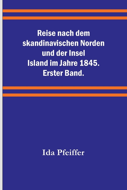 Reise nach dem skandinavischen Norden und der Insel Island im Jahre 1845. Erster Band.