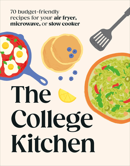 The College Kitchen: 70 Budget-Friendly Meals for Your Air-Fryer, Microwave, or Slow Cooker