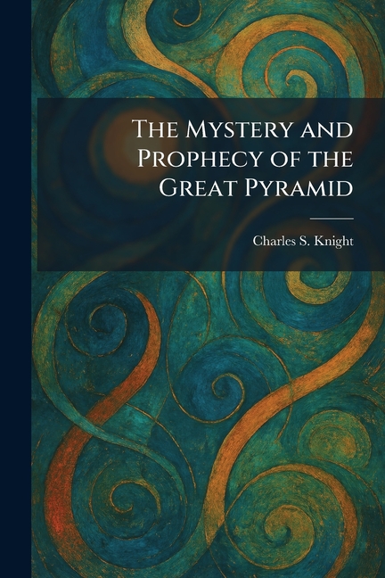 The Mystery and Prophecy of the Great Pyramid
