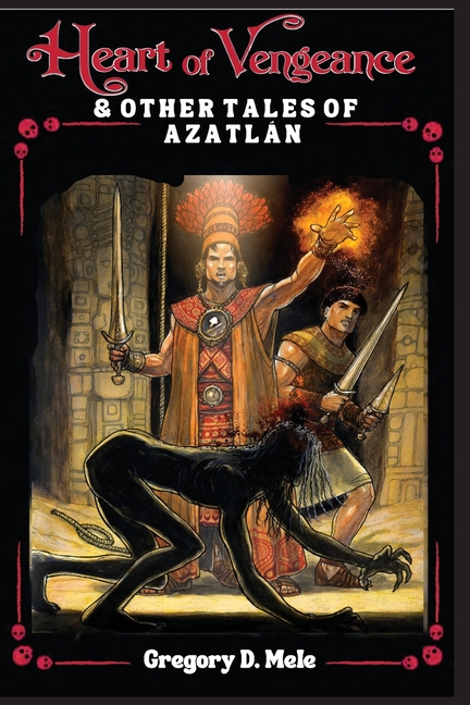Heart of Vengeance & Other Tales of Azatlán: A Sword & Sorcery Anthology