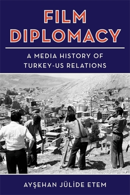 Film Diplomacy: A Media History of Turkey-Us Relations