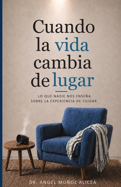 Cuando la vida cambia de lugar: Lo que nadie nos enseña sobre la experiencia de cuidar