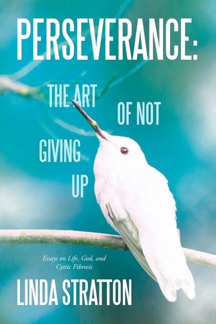 Perseverance: The Art of Not Giving Up: Essays on Life, God, and Cystic Fibrosis
