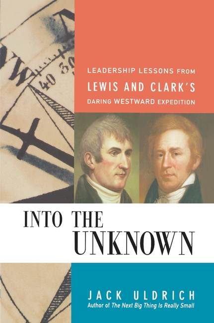 Into the Unknown: Leadership Lessons from Lewis and Clark's Daring Westward Expedition