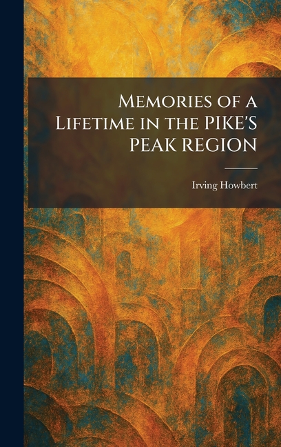 Memories of a Lifetime in the PIKE'S PEAK REGION