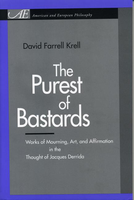 The Purest of Bastards: Works of Mourning, Art, and Affirmation in the Thought of Jacques Derrida