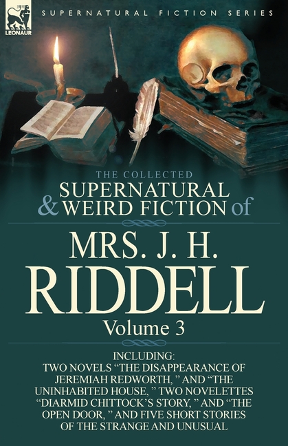 The Collected Supernatural and Weird Fiction of Mrs. J. H. Riddell: Volume 3-Including Two Novels "The Disappearance of Jeremiah Redworth, " and "The