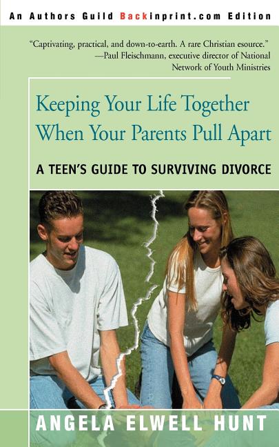 Keeping Your Life Together When Your Parents Pull Apart: A Teen's Guide to Surviving Divorce