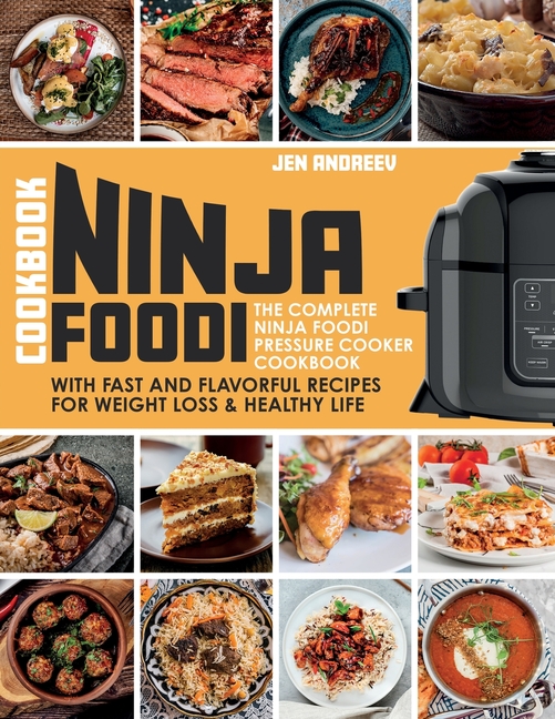 Ninja Foodi Cookbook: The Complete Ninja Foodi Pressure Cooker Cookbook with Fast and Flavorful Recipes for Weight Loss & Healthy Life: The Complete N