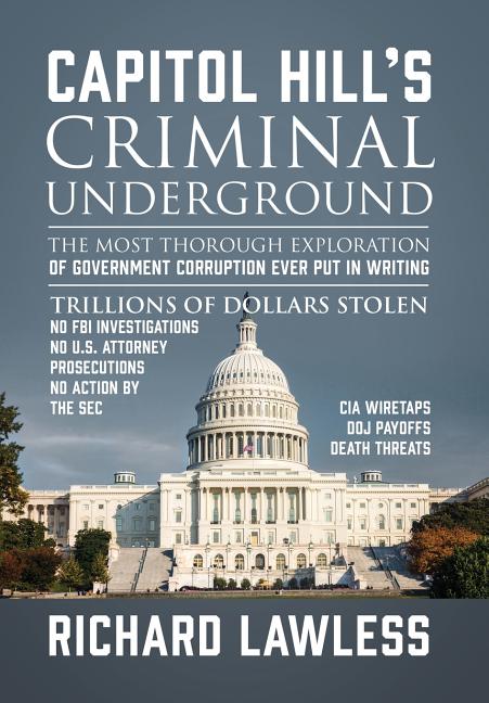 Capitol Hill's Criminal Underground: The Most Thorough Exploration of Government Corruption Ever Put in Writing