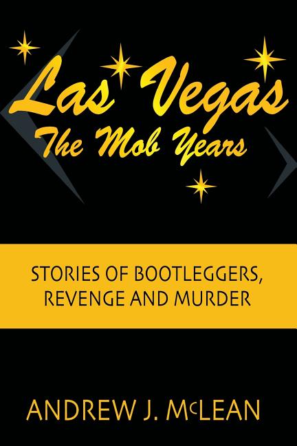 Las Vegas The Mob Years: Stories of Bootleggers, Revenge and Murder