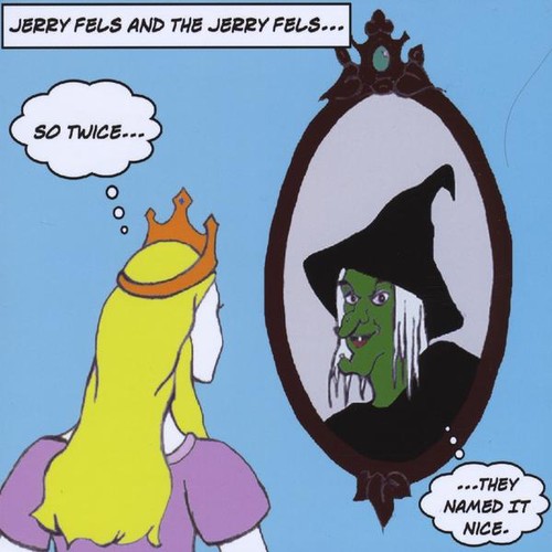 Fels, Jerry & the Jerry Fels : So Twice They Named It Nice