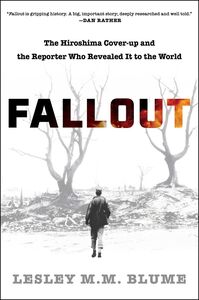 Fallout: The Hiroshima Cover-up and the Reporter Who Revealed It tothe World