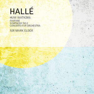 Huw Watkins: Fanfare for the Halle, Symphony No. 2 & Concerto for Orchestra