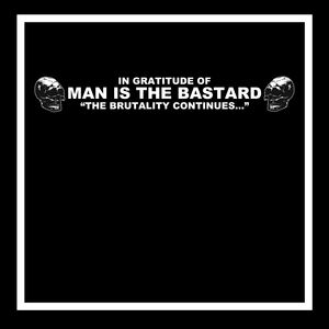 In Gratitude of MAN IS THE BASTARD - The Brutality  Continues  (Various Artists)